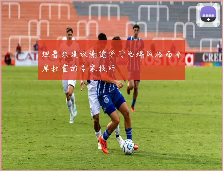 坦普尔建议谢德学习洛瑞风格而非库杜霍的专家技巧