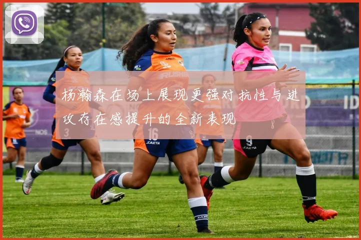 杨瀚森在场上展现更强对抗性与进攻存在感提升的全新表现